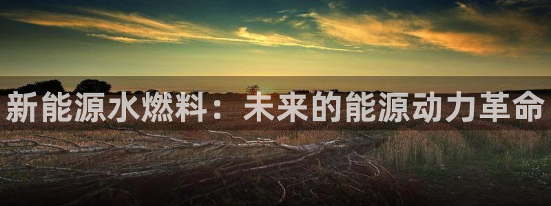 新宝gg5：新能源水燃料：未来的能源动力