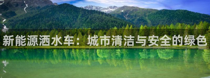 新宝gg 金苹果:新能源洒水车:城市清洁与安全的绿色