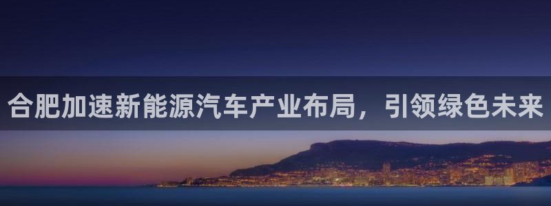 新宝gg4:合肥加速新能源汽车产业布局,引领绿色未来