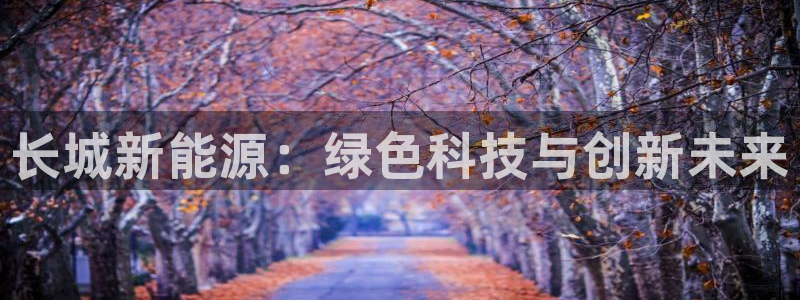 新宝GG柯78778：长城新能源：绿色科