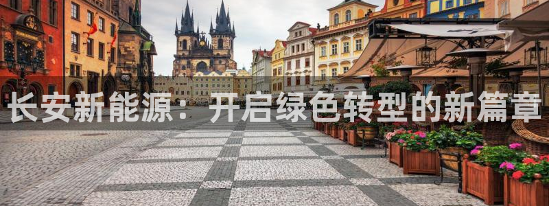 新宝gg—创造：长安新能源：开启绿色转型